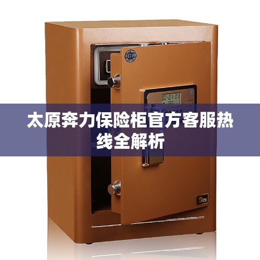 太原奔力保险柜官方客服热线全解析