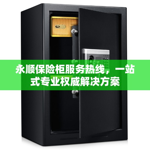 永顺保险柜服务热线，一站式专业权威解决方案