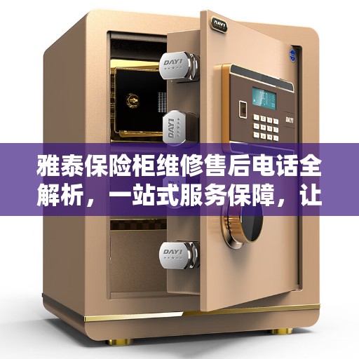 雅泰保险柜维修售后电话全解析，一站式服务保障，让您无忧！