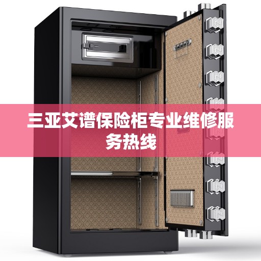 三亚艾谱保险柜专业维修服务热线