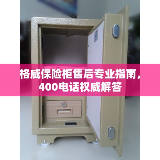 格威保险柜售后专业指南，400电话权威解答