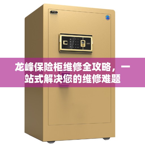 龙峰保险柜维修全攻略，一站式解决您的维修难题