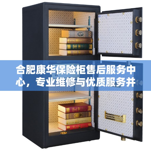 合肥康华保险柜售后服务中心，专业维修与优质服务并重