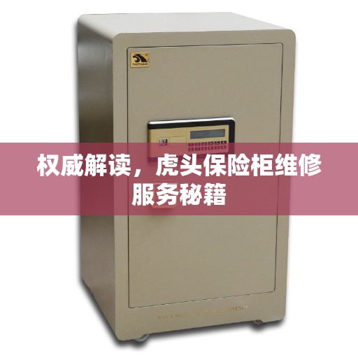 权威解读，虎头保险柜维修服务秘籍