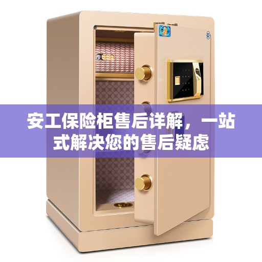 安工保险柜售后详解，一站式解决您的售后疑虑