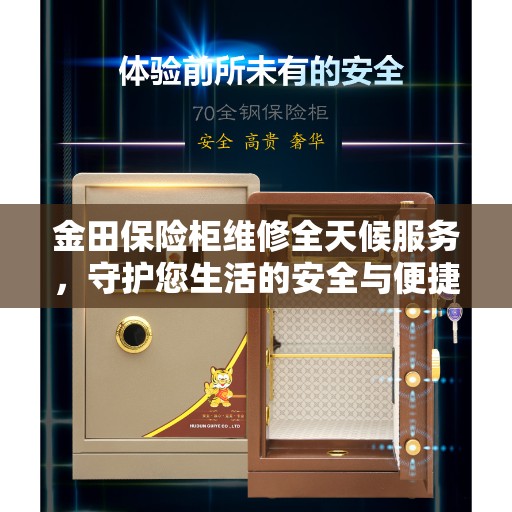 金田保险柜维修全天候服务，守护您生活的安全与便捷