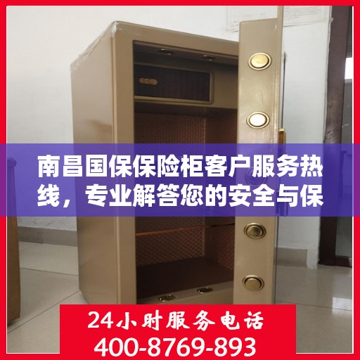 南昌国保保险柜客户服务热线，专业解答您的安全与保障问题