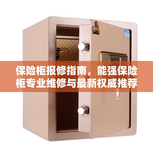 保险柜报修指南，能强保险柜专业维修与最新权威推荐服务