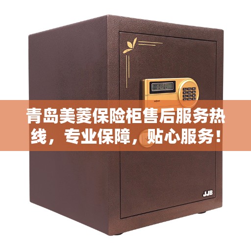 青岛美菱保险柜售后服务热线，专业保障，贴心服务！