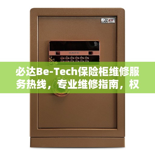 必达Be-Tech保险柜维修服务热线，专业维修指南，权威解答保障您的安全需求