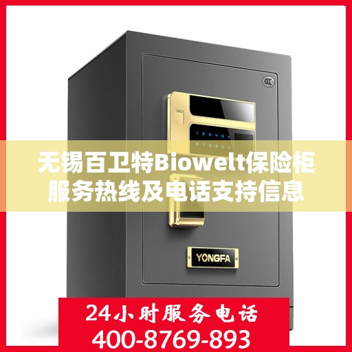 无锡百卫特Biowelt保险柜服务热线及电话支持信息