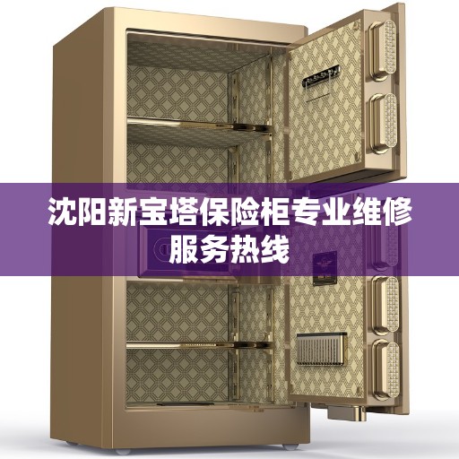 沈阳新宝塔保险柜专业维修服务热线