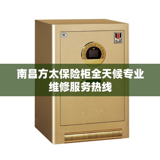 南昌方太保险柜全天候专业维修服务热线