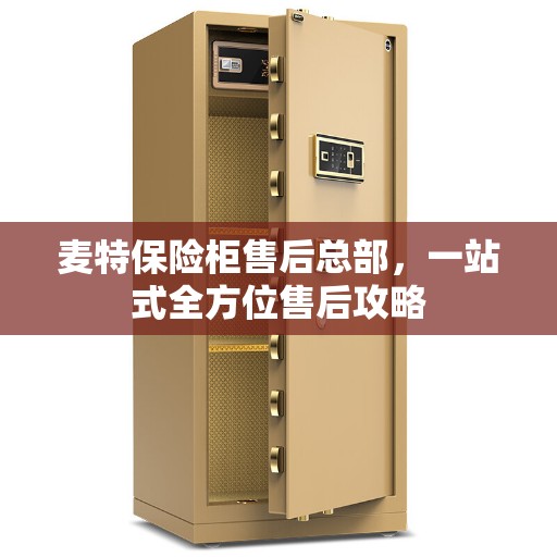 麦特保险柜售后总部，一站式全方位售后攻略