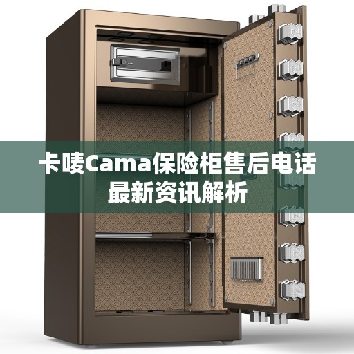 卡唛Cama保险柜售后电话最新资讯解析