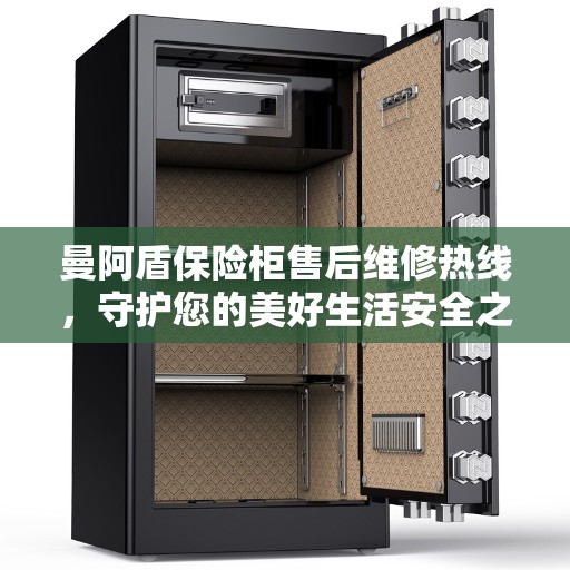 曼阿盾保险柜售后维修热线，守护您的美好生活安全之选