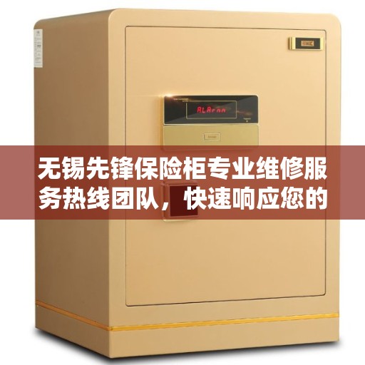 无锡先锋保险柜专业维修服务热线团队，快速响应您的需求！