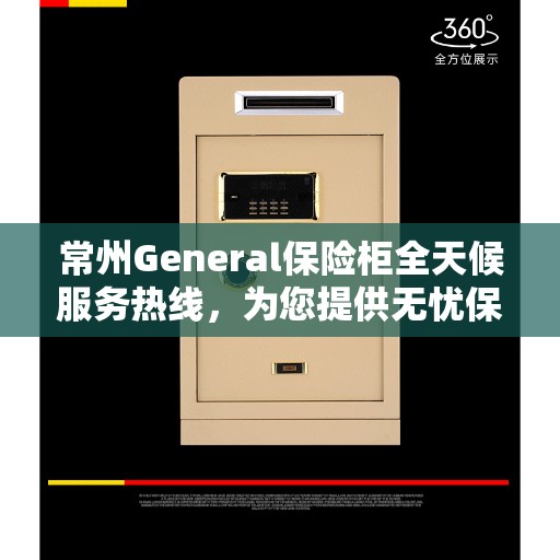 常州General保险柜全天候服务热线，为您提供无忧保障
