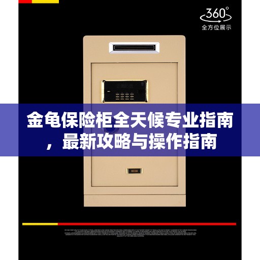 金龟保险柜全天候专业指南，最新攻略与操作指南
