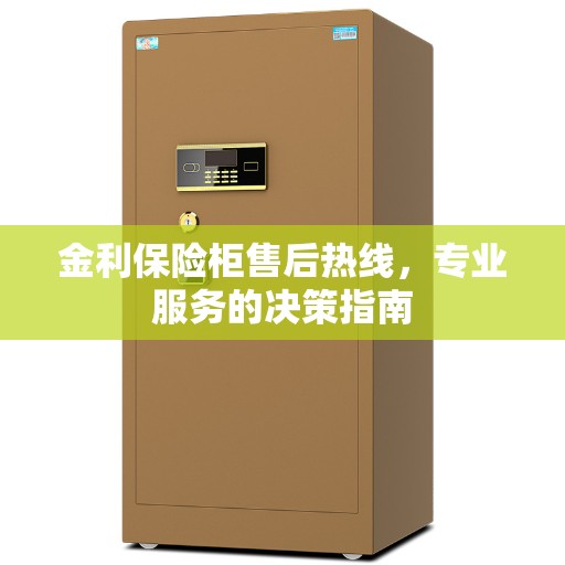 金利保险柜售后热线，专业服务的决策指南