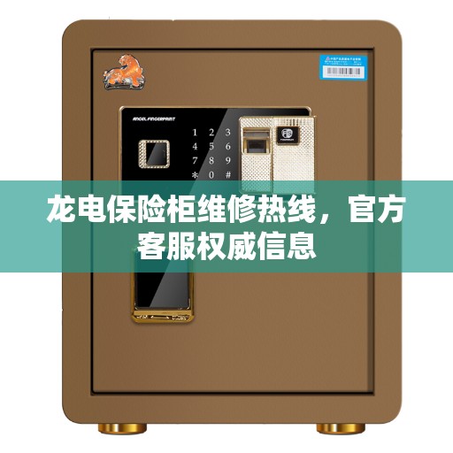 龙电保险柜维修热线，官方客服权威信息
