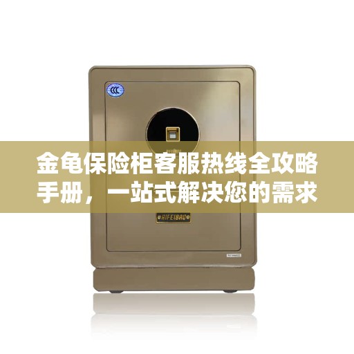 金龟保险柜客服热线全攻略手册，一站式解决您的需求