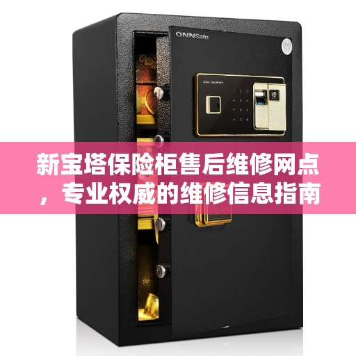 新宝塔保险柜售后维修网点，专业权威的维修信息指南