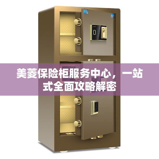 美菱保险柜服务中心，一站式全面攻略解密