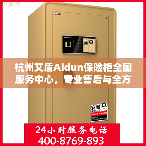 杭州艾盾Aidun保险柜全国服务中心，专业售后与全方位服务体验