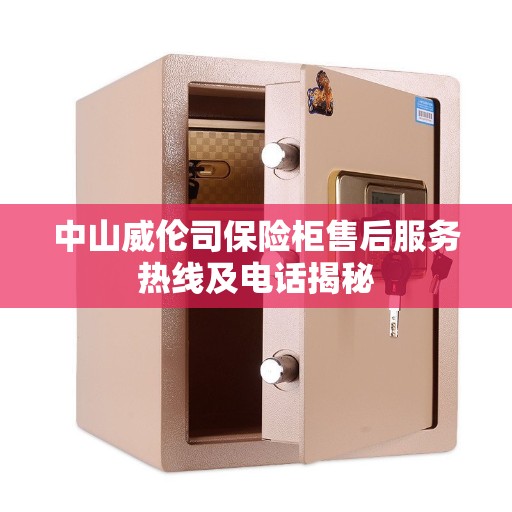 中山威伦司保险柜售后服务热线及电话揭秘