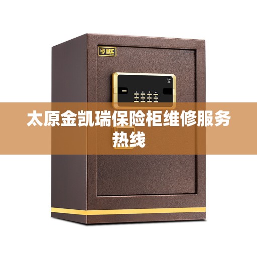 太原金凯瑞保险柜维修服务热线