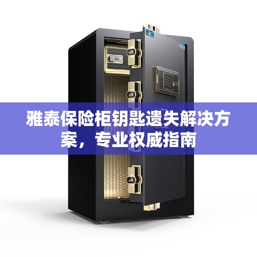 雅泰保险柜钥匙遗失解决方案，专业权威指南
