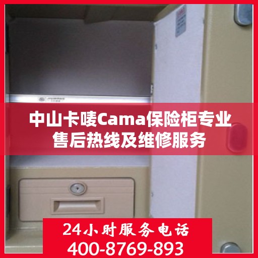 中山卡唛Cama保险柜专业售后热线及维修服务 中山卡唛Cama保险柜专业售后热线及维修服务