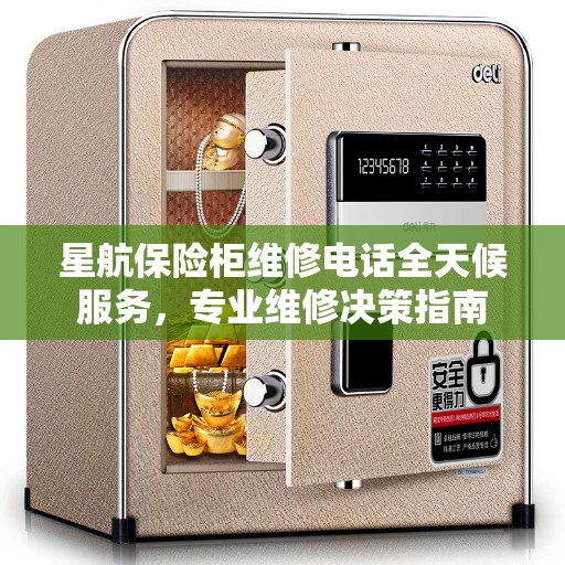 星航保险柜维修电话全天候服务，专业维修决策指南