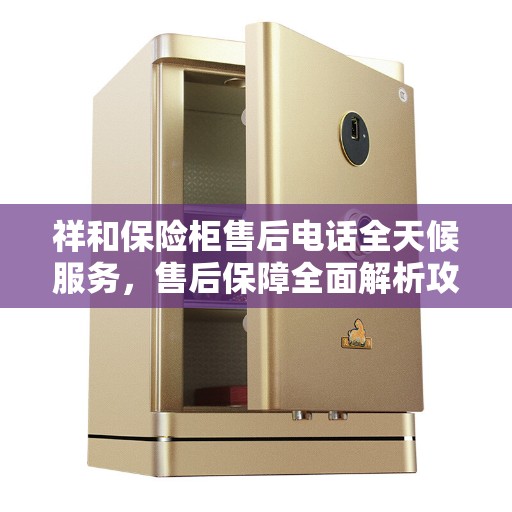 祥和保险柜售后电话全天候服务，售后保障全面解析攻略