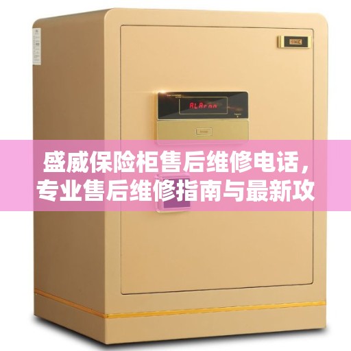 盛威保险柜售后维修电话，专业售后维修指南与最新攻略