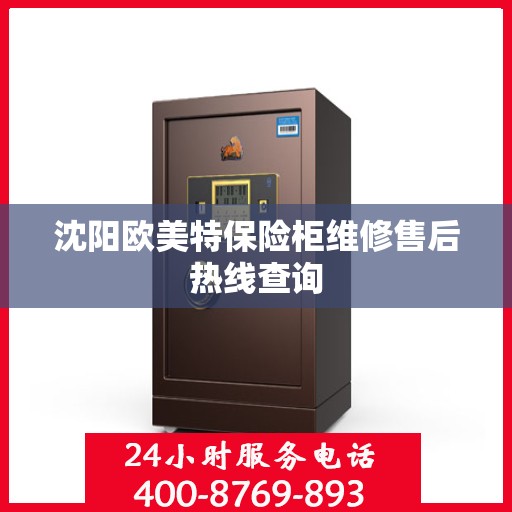 沈阳欧美特保险柜维修售后热线查询