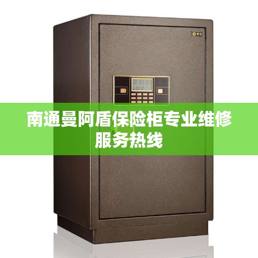 南通曼阿盾保险柜专业维修服务热线