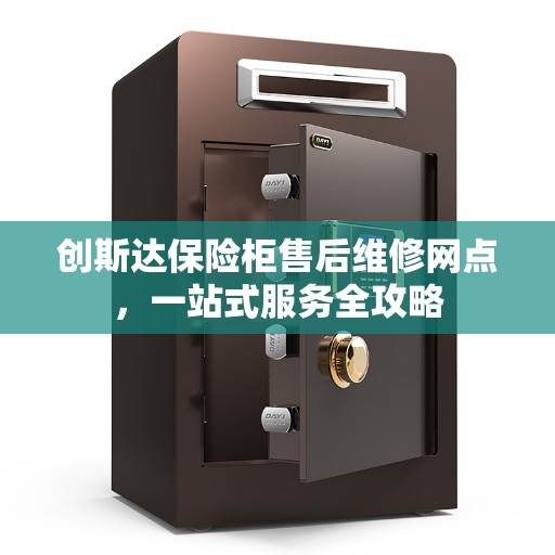 创斯达保险柜售后维修网点，一站式服务全攻略