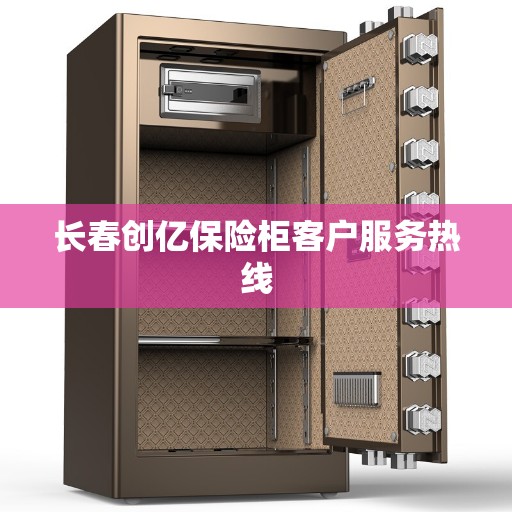 长春创亿保险柜客户服务热线