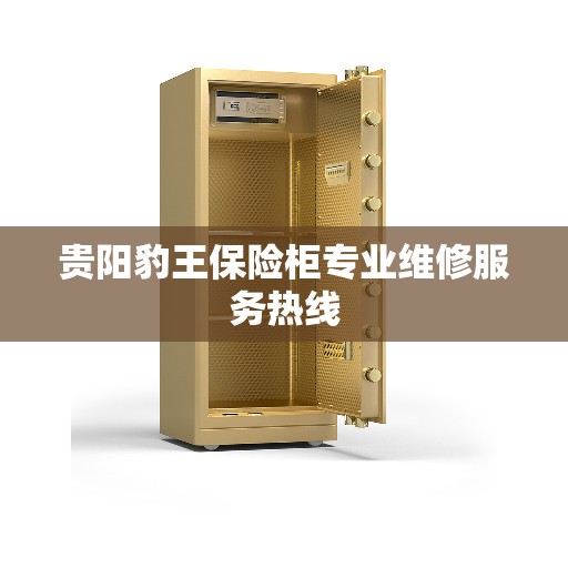 贵阳豹王保险柜专业维修服务热线
