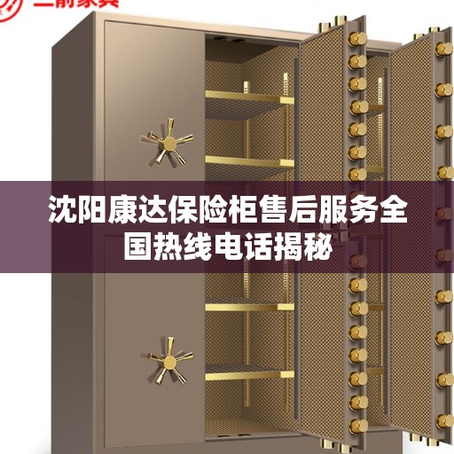 沈阳康达保险柜售后服务全国热线电话揭秘
