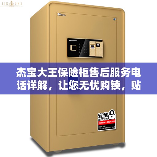 杰宝大王保险柜售后服务电话详解，让您无忧购锁，贴心服务就在手边