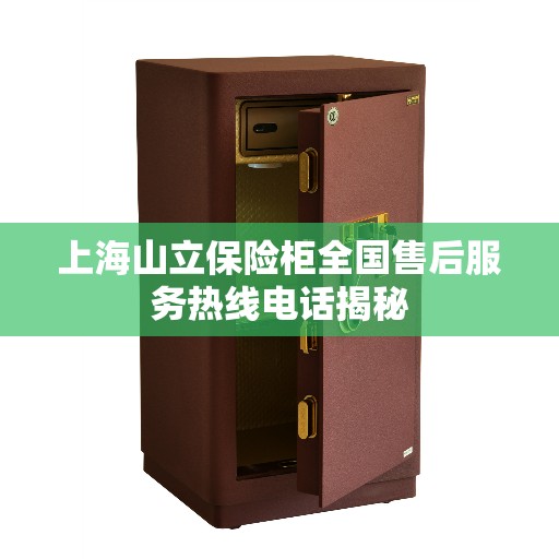 上海山立保险柜全国售后服务热线电话揭秘
