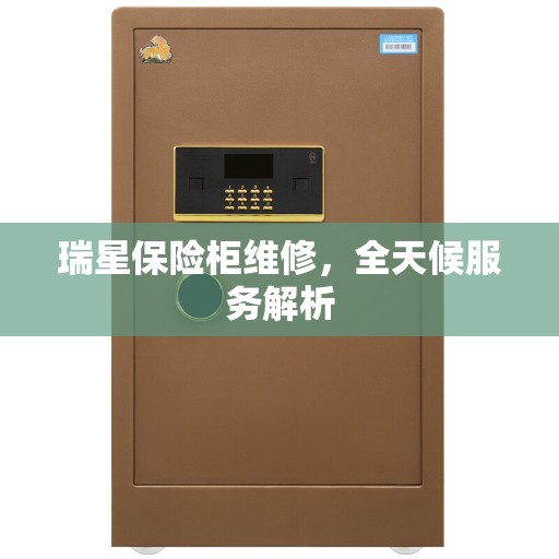 瑞星保险柜维修，全天候服务解析
