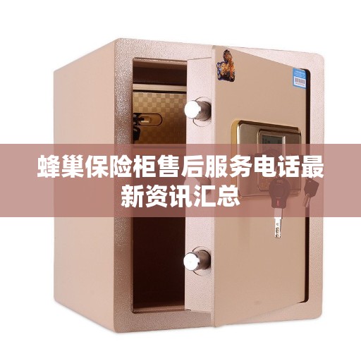 蜂巢保险柜售后服务电话最新资讯汇总