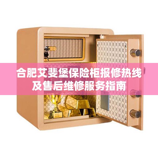 合肥艾斐堡保险柜报修热线及售后维修服务指南