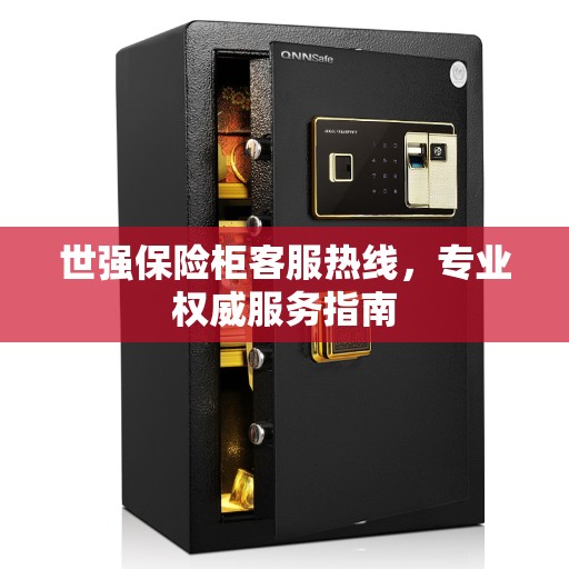 世强保险柜客服热线，专业权威服务指南
