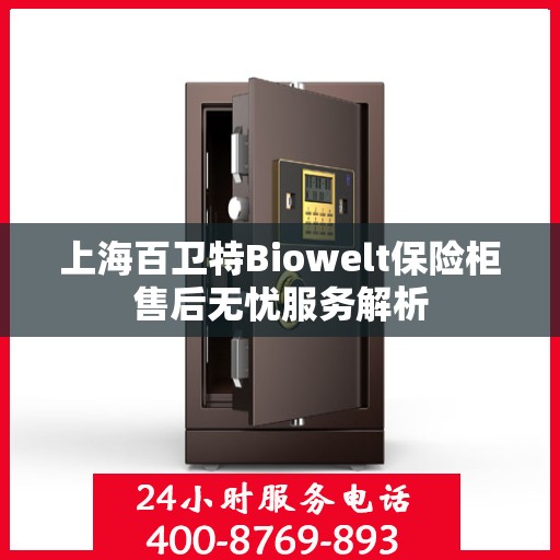 上海百卫特Biowelt保险柜售后无忧服务解析