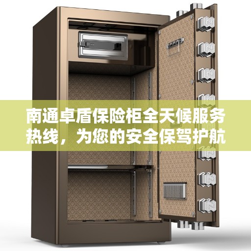 南通卓盾保险柜全天候服务热线，为您的安全保驾护航！